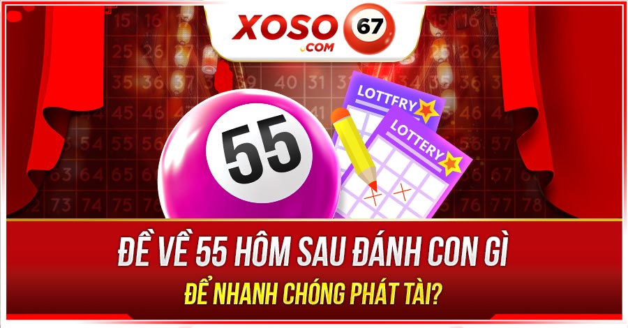 Đề về 55 hôm sau đánh con gì